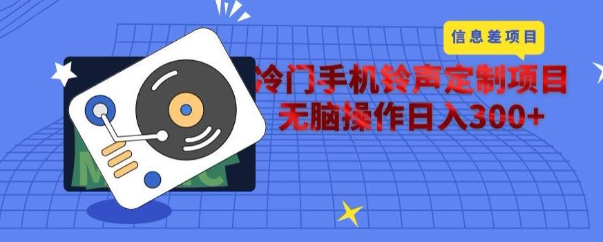 冷门手机铃声定制项目，通过信息差无脑操作日入300+-搞个副业