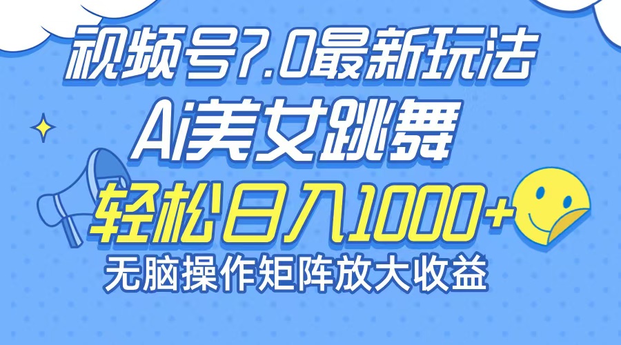 最新7.0暴利玩法视频号AI美女，简单矩阵可无限发大收益轻松日入1000+-搞个副业