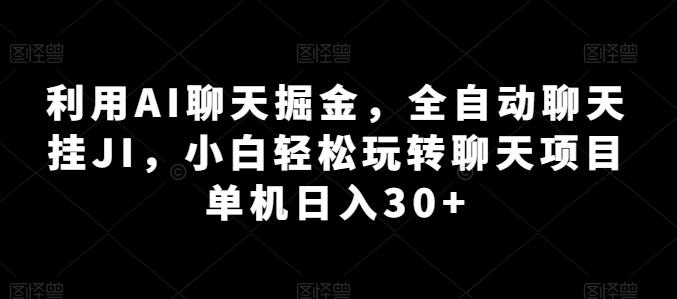 利用AI聊天掘金，全自动聊天挂JI，小白轻松玩转聊天项目 单机日入30+【揭秘】-搞个副业