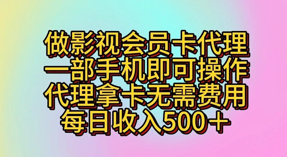 做影视会员卡代理，一部手机即可操作，代理拿卡无需费用，每日收入500＋-搞个副业