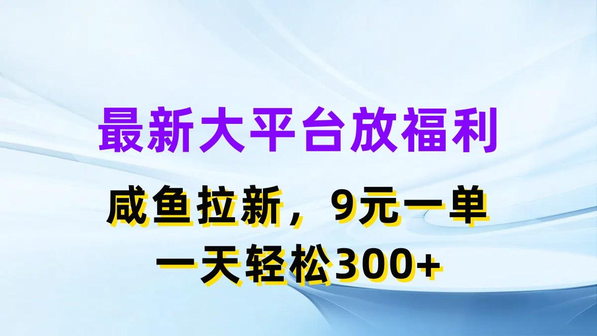 最新蓝海项目，闲鱼平台放福利，拉新一单9元，轻轻松松日入300+-搞个副业