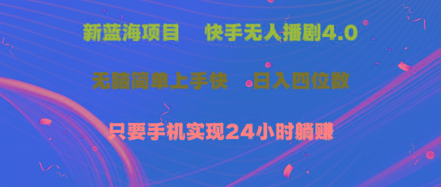 蓝海项目，快手无人播剧4.0最新玩法，一天收益四位数，手机也能实现24…-搞个副业