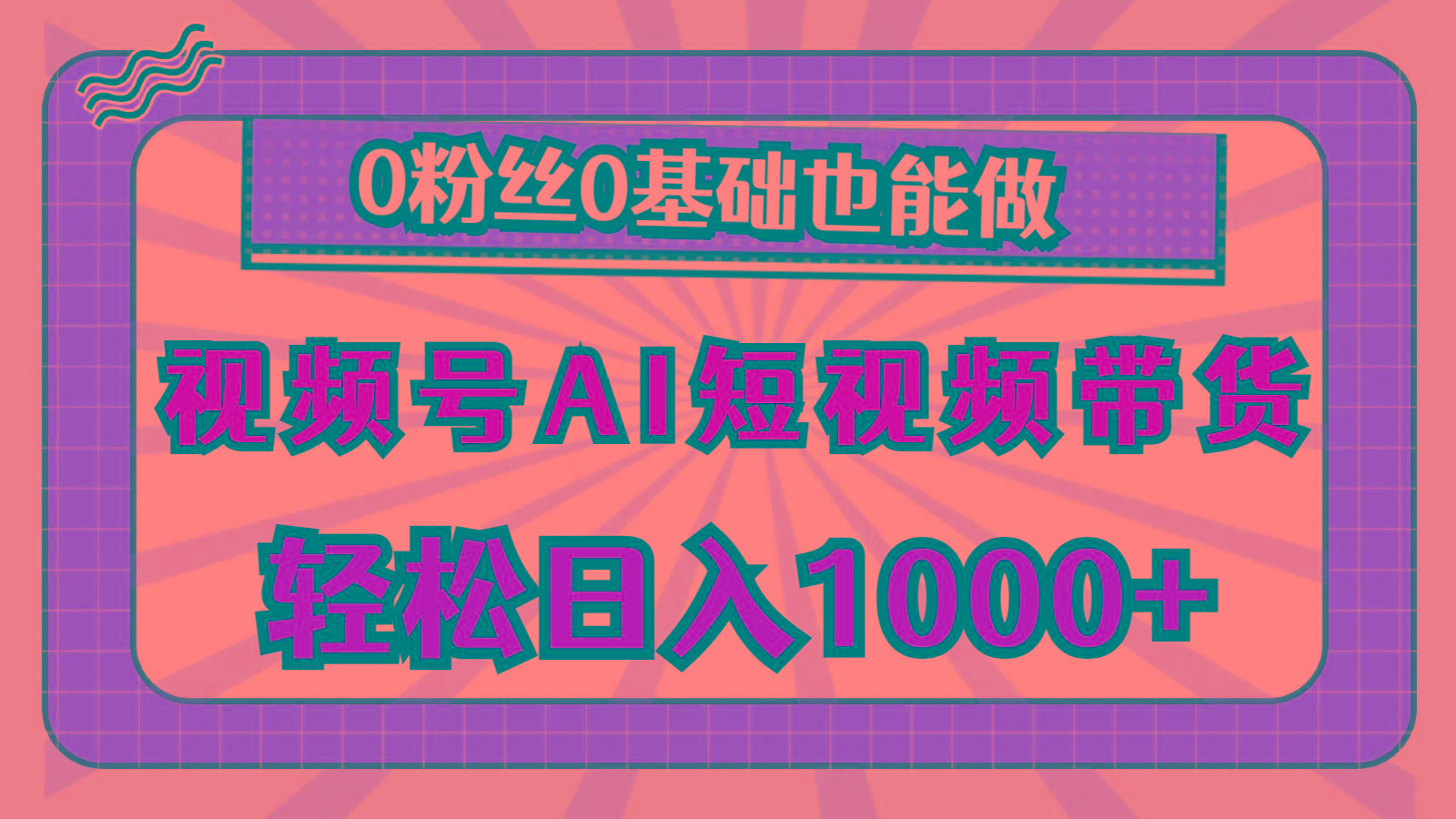 视频号AI短视频带货，轻松日入1000+，0粉丝0基础也能做-搞个副业