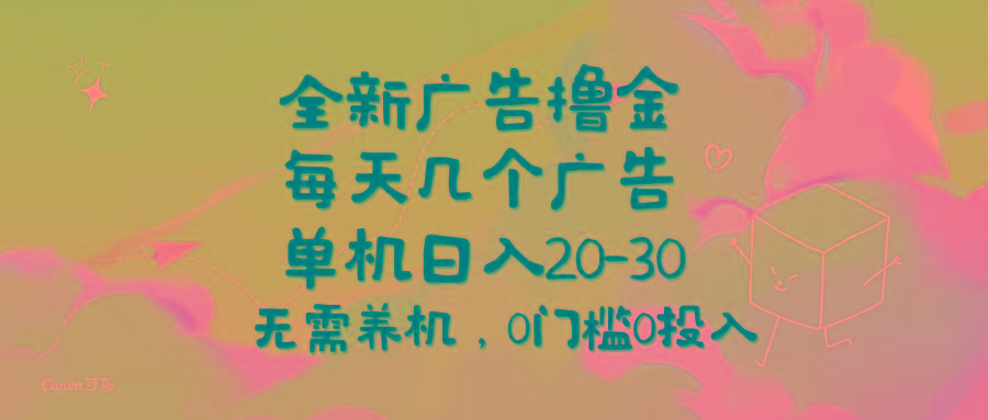 全新广告撸金，每天几个广告，单机日入20-30无需养机，0门槛0投入-搞个副业