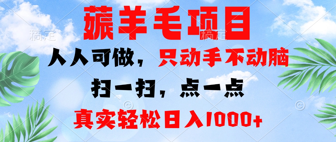 薅羊毛项目，人人可做，只动手不动脑。扫一扫，点一点，真实轻松日入1000+-搞个副业