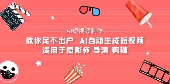 AI电影创作+AI短视频制作全套完整课程-适用于摄影师 导演 剪辑(25节课)-搞个副业