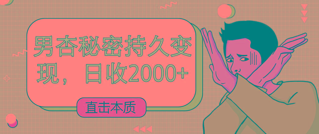 直击本质，男杏秘密持久变现，日收2000+-搞个副业