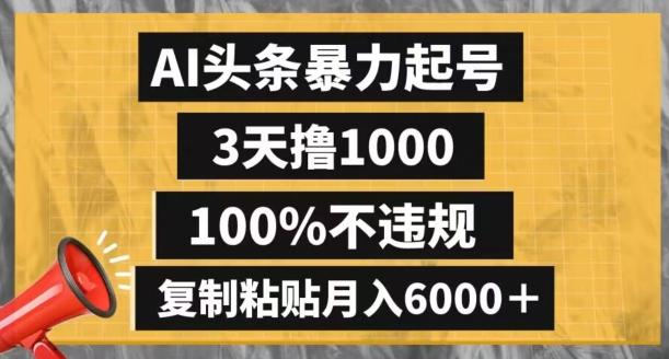 AI头条暴力起号，3天撸1000,100%不违规，复制粘贴月入6000＋【揭秘】-搞个副业
