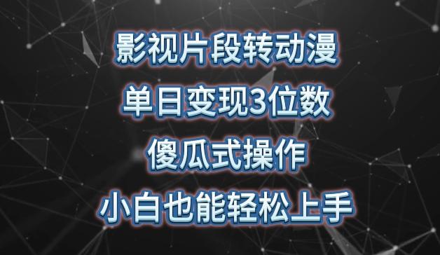 影视片段转动漫，单日变现3位数，暴力涨粉，傻瓜式操作，小白也能轻松上手【揭秘】-搞个副业