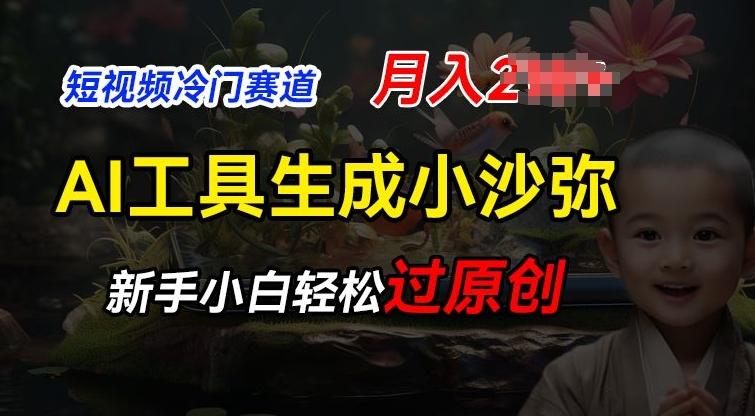 短视频冷门蓝海赛道，利用AI工具生成小沙弥励志视频，新手轻松过原创，月入2W【揭秘】-搞个副业