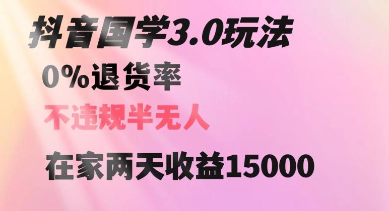 抖音国学玩法，两天收益1万5没有退货一个人在家轻松操作【揭秘】-搞个副业