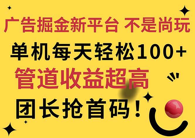 广告掘金新平台，不是尚玩！有空刷刷，每天轻松100+，团长抢首码-搞个副业