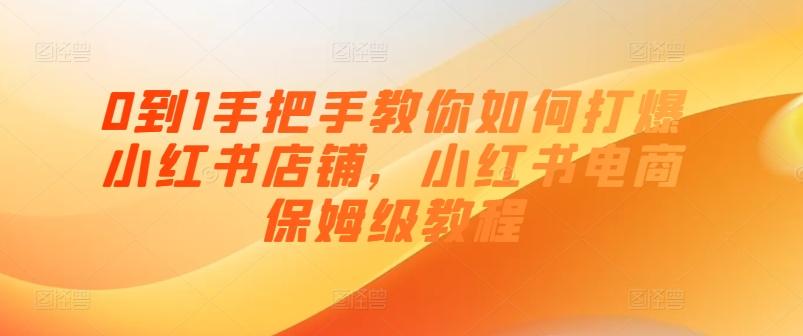0到1手把手教你如何打爆小红书店铺，小红书电商保姆级教程-搞个副业