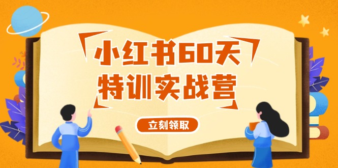 小红书60天特训实战营(系统课)从0打造能赚钱的小红书账号(55节课)-搞个副业