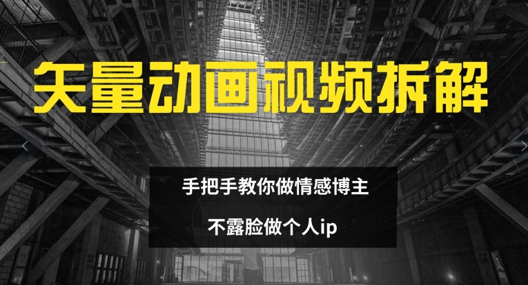 矢量动画视频全拆解 手把手教你做情感博主 不露脸做个人ip【揭秘】-搞个副业
