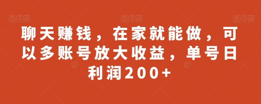 聊天赚钱，在家就能做，可以多账号放大收益，单号日利润200+-搞个副业
