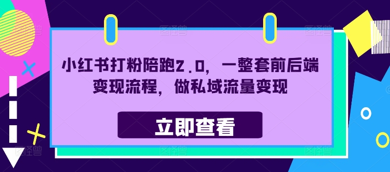小红书打粉陪跑2.0，一整套前后端变现流程，做私域流量变现-搞个副业