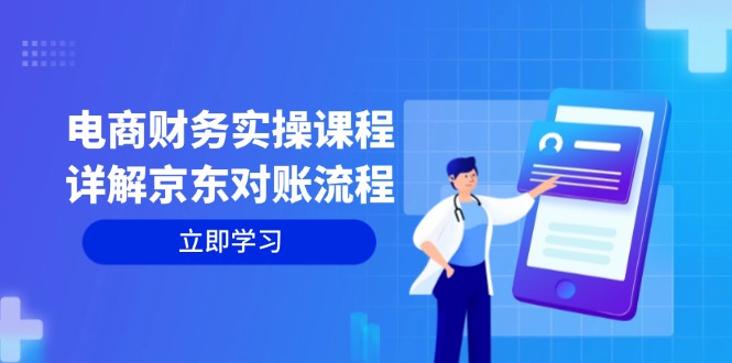电商财务实操课程：详解京东对账流程，从交易流程到利润核算全面覆盖-搞个副业