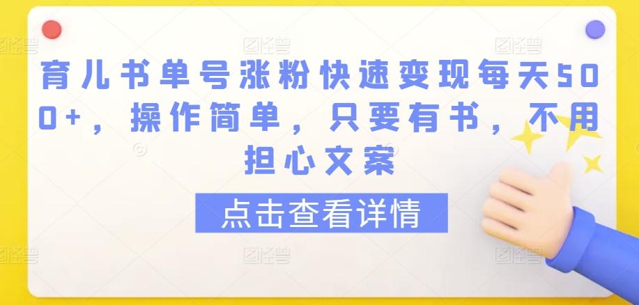 育儿书单号涨粉快速变现每天500+，操作简单，只要有书，不用担心文案【揭秘】-搞个副业