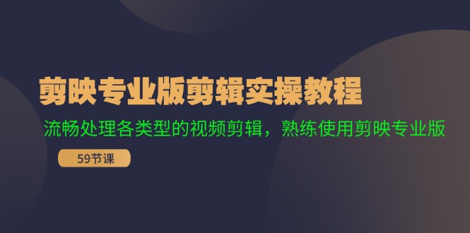 剪映专业版剪辑实操教程：流畅处理各类型的视频剪辑，熟练使用剪映专业版-搞个副业