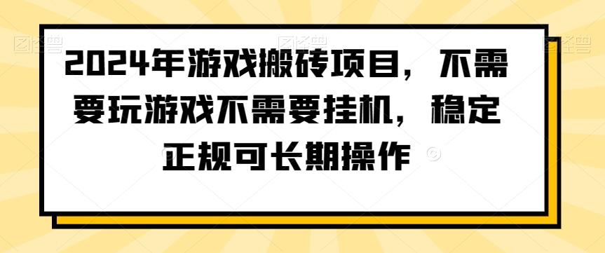 2024年游戏搬砖项目，不需要玩游戏不需要挂机，稳定正规可长期操作【揭秘】-搞个副业