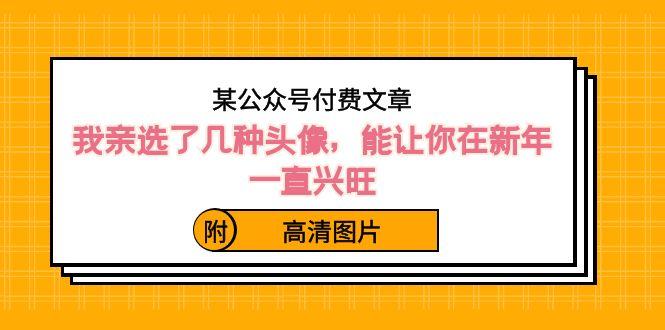 某公众号付费文章：我亲选了几种头像，能让你在新年一直兴旺（附高清图片）-搞个副业