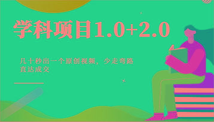 学科项目1.0+2.0：几十秒出一个原创视频，少走弯路直达成交！-搞个副业