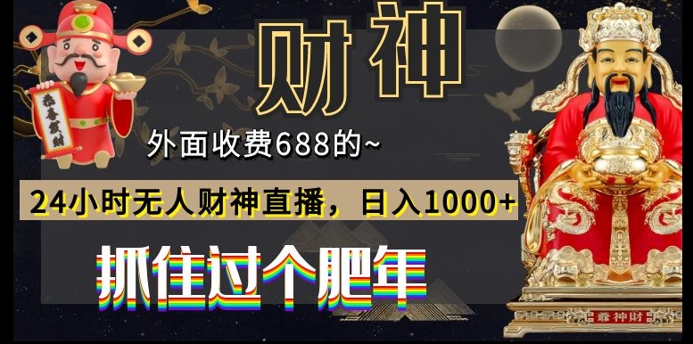 外面收费688的，24小时无人财神直播，日入1000+，抓住过个肥年-搞个副业