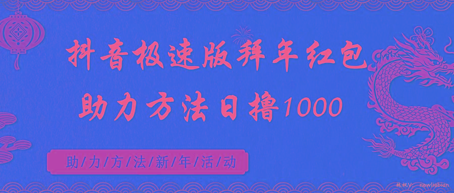 抖音极速版拜年红包助力方法日撸1000+-搞个副业
