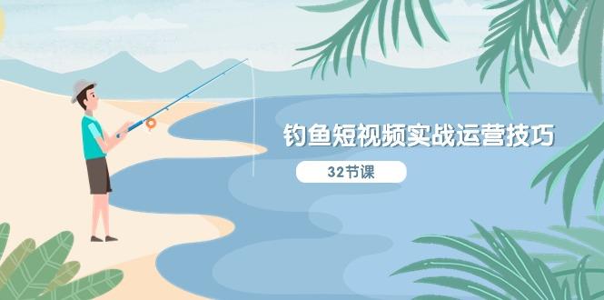 钓鱼短视频实战运营技巧，系统性讲解定位ip策划  能听懂，能落地，能实操-搞个副业