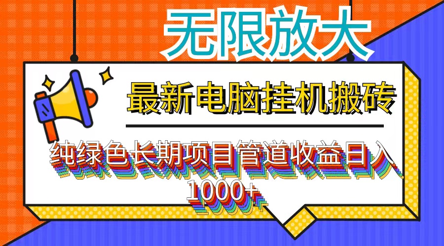 最新电脑挂机搬砖，纯绿色长期稳定项目，带管道收益轻松日入1000+-搞个副业