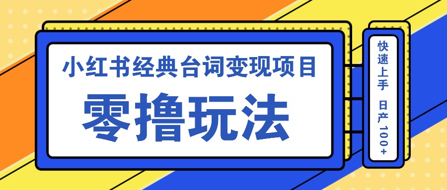 小红书经典台词变现项目，零撸玩法 快速上手 日产100+-搞个副业
