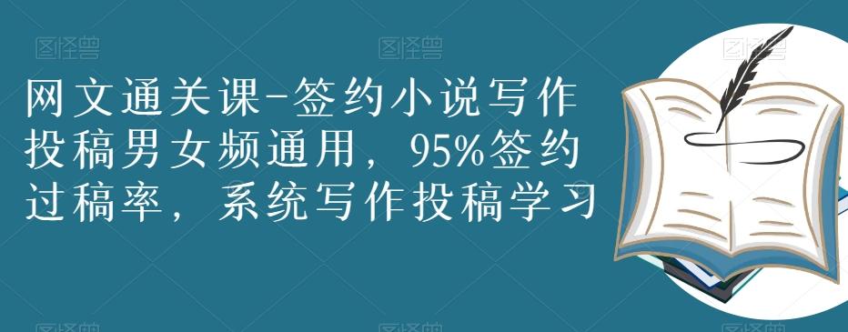 网文通关课-签约小说写作投稿男女频通用，95%签约过稿率，系统写作投稿学习-搞个副业