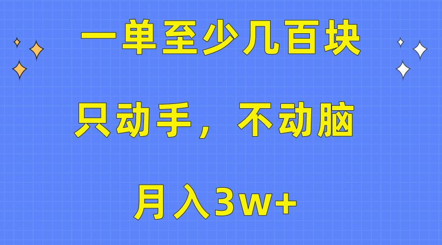 一单至少几百块，只动手不动脑，月入3w+。看完就能上手，保姆级教程-搞个副业
