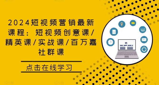 2024短视频营销最新课程：短视频创意课/精英课/实战课/百万嘉社群课-搞个副业