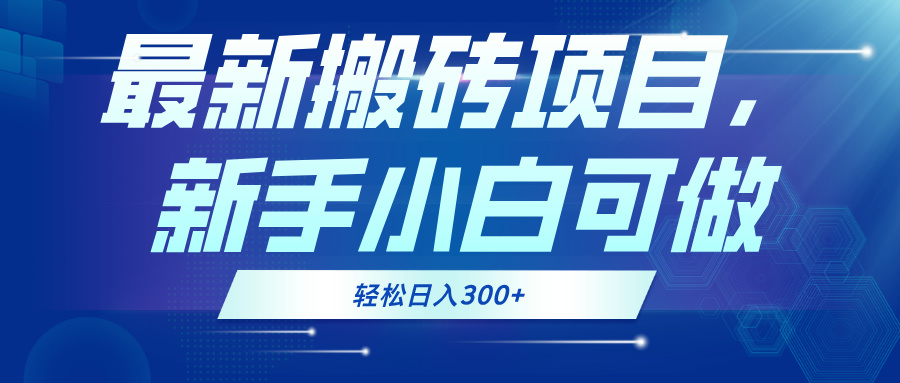 最新0门槛搬砖项目，新手小白可做，轻松日入300+-搞个副业