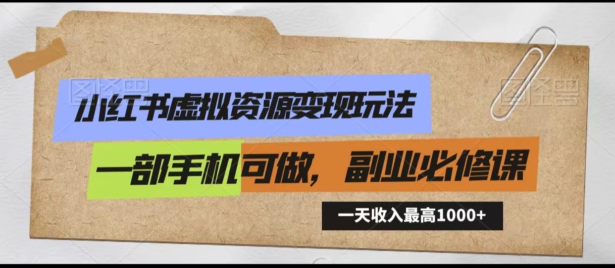 小红书虚拟资源变现玩法，一天最高收入1000+一部手机可做，新手必修课-搞个副业