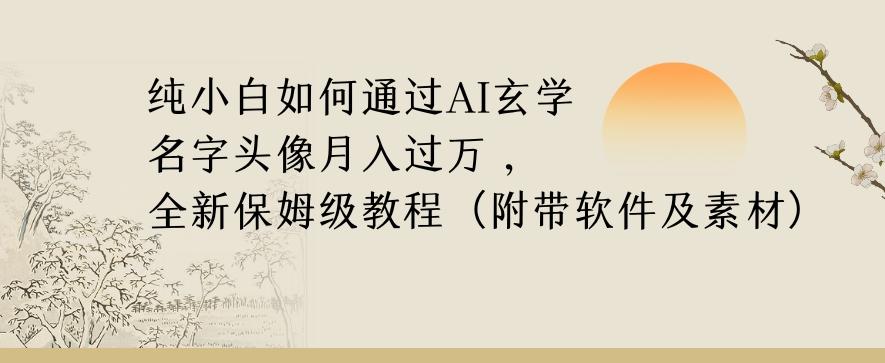 纯小白如何通过AI玄学名字头像，月入过万，高复购高利润，全新保姆级教程【揭秘】-搞个副业