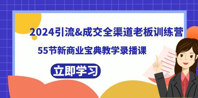2024引流&成交全渠道老板训练营，59节新商业宝典教学录播课-搞个副业