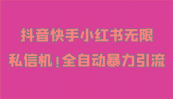 抖音快手小红书无限私信机，全自动暴力引流！-搞个副业