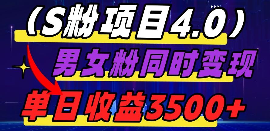 S粉项目4.0，男女粉通吃，男女粉同时变现，单日收益3500+-搞个副业