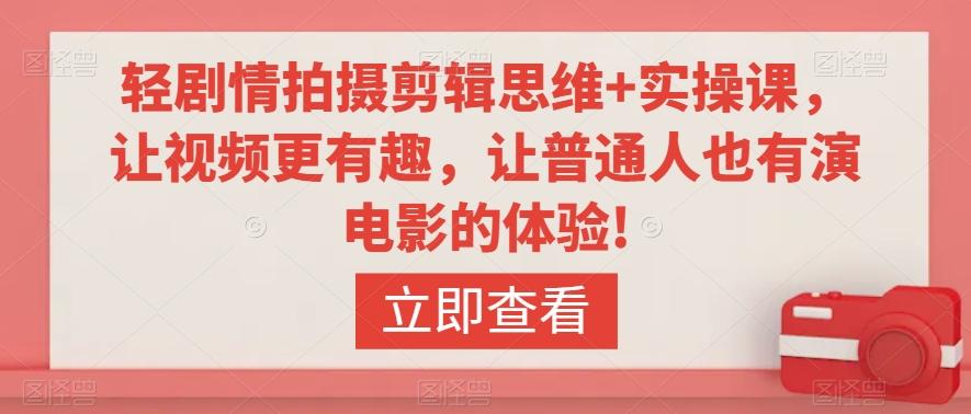 轻剧情拍摄剪辑思维+实操课，让视频更有趣，让普通人也有演电影的体验!-搞个副业