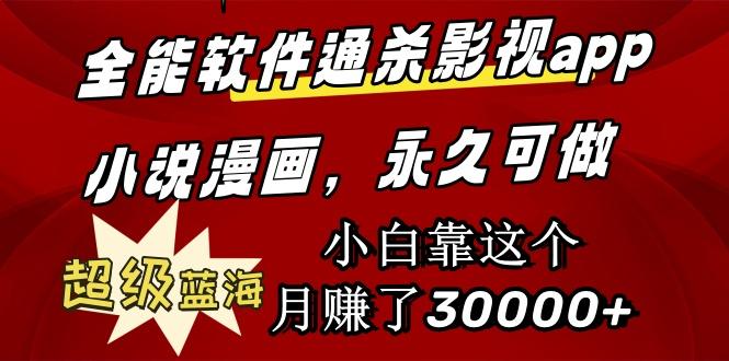 (9603期)全能软件通杀影视app小说漫画，超级蓝海，小白靠这个月赚了30000+永久可玩-搞个副业