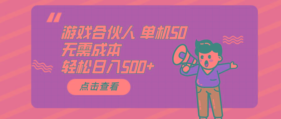 游戏合伙人看广告 单机50 日入500+无需成本-搞个副业