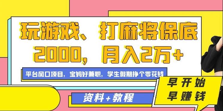 玩游戏、打麻将保底2000，月入2万+，平台风口项目【揭秘】-搞个副业