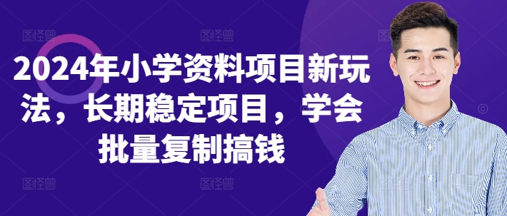 2024年小学资料项目新玩法，长期稳定项目，学会批量复制搞钱-搞个副业