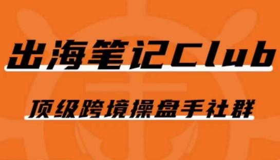 出海笔记操盘手Club会员，顶级跨境操盘手社群-搞个副业