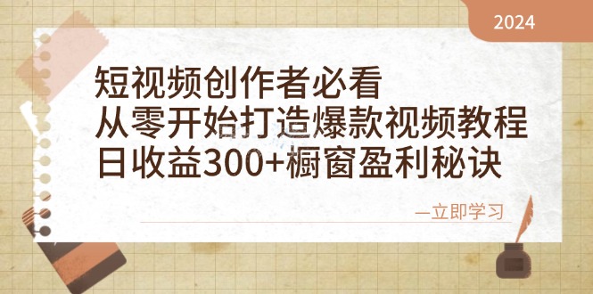 短视频创作者必看：从零开始打造爆款视频教程，日收益300+橱窗盈利秘诀-搞个副业