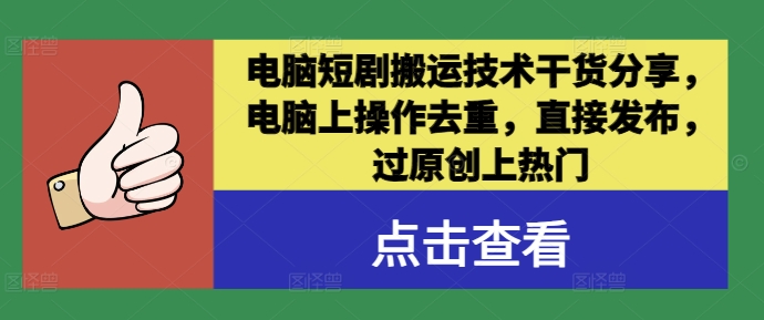 电脑短剧搬运技术干货分享，电脑上操作去重，直接发布，过原创上热门-搞个副业