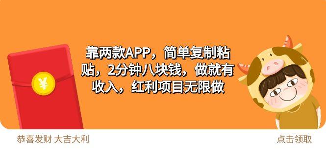 (9990期)2靠两款APP，简单复制粘贴，2分钟八块钱，做就有收入，红利项目无限做-搞个副业